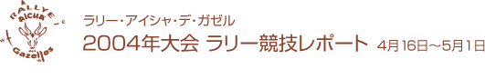 2004年大会 ラリー競技レポート 4月16日〜5月1日